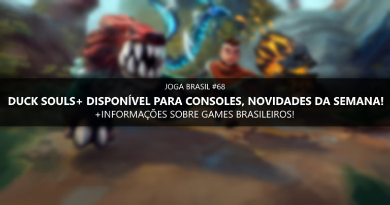 Joga Brasil #68: Duck Souls+ é lançado para consoles, novos games nacionais e mais!