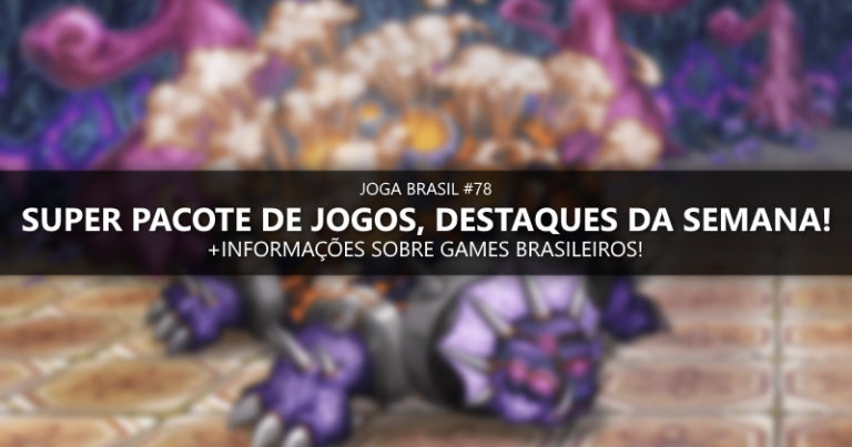 Joga Brasil #78: Super pacote de games, mercado nacional e mais!