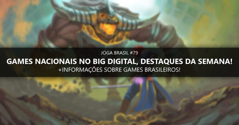 Joga Brasil #79: Games nacionais que estarão no BIG Digital e mais!