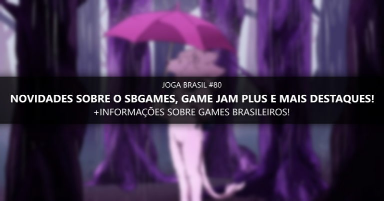 Joga Brasil #80: Novidades sobre o SBGames, Game Jam Plus e mais!