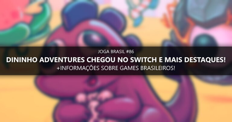 Joga Brasil #86: Dininho Adventures chegou no Switch, mercado nacional e mais!