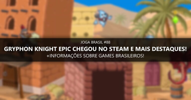 Joga Brasil #88: Gryphon Knight Epic chegou no Steam, mercado nacional e mais!