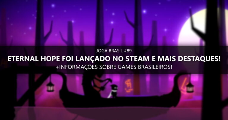 Joga Brasil #89: Eternal Hope foi lançado no Steam, mercado nacional e mais!