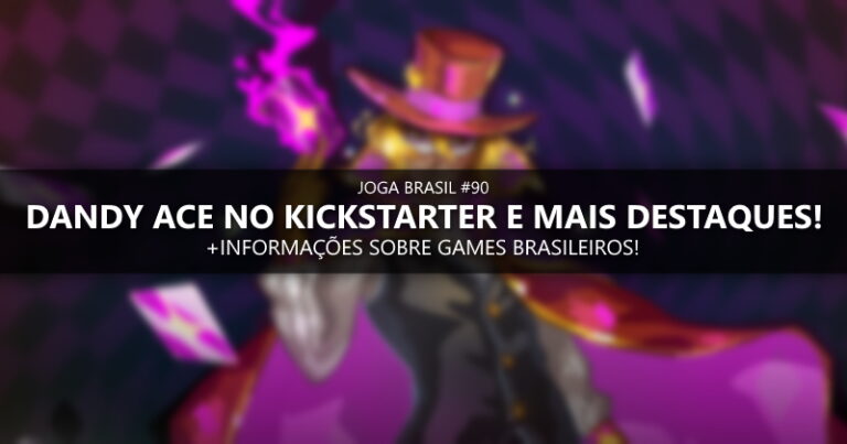 Joga Brasil #90: Dandy Ace no Kickstarter, mercado nacional e mais!