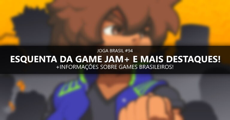 Joga Brasil #94: Esquenta da Game Jam+, mercado nacional e mais!