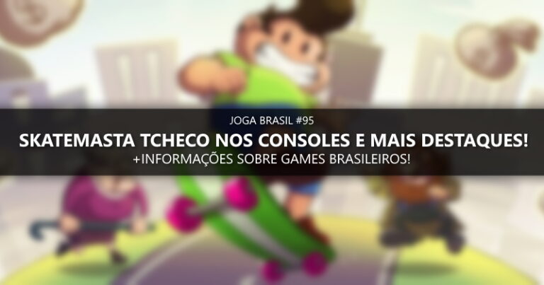 Joga Brasil #95: Skatemasta Tcheco nos consoles, mercado nacional e mais!