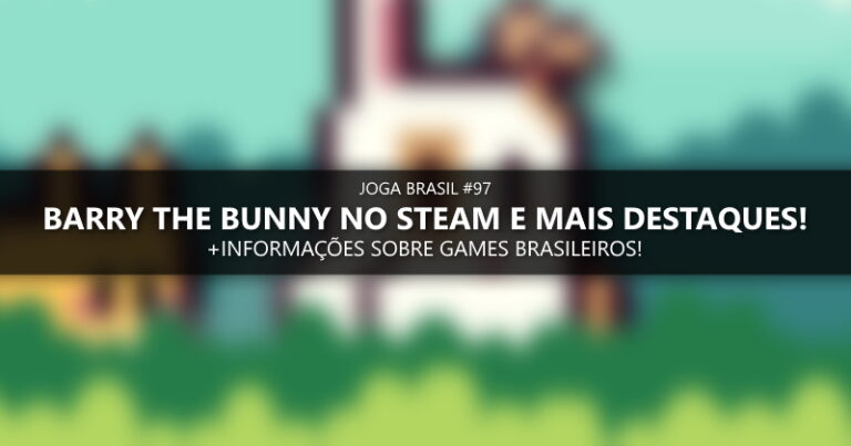 Joga Brasil #97: Barry the Bunny no Steam, mercado nacional e mais!