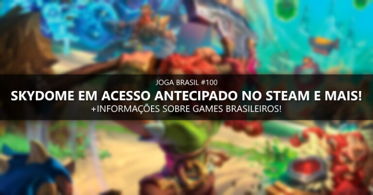 Joga Brasil #100: Skydome em acesso antecipado no Steam e mais!