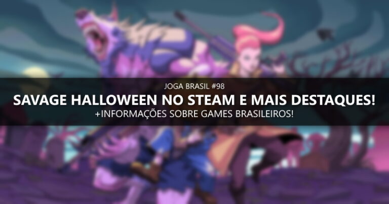 Joga Brasil #98: Savage Halloween no Steam, mercado nacional e mais!