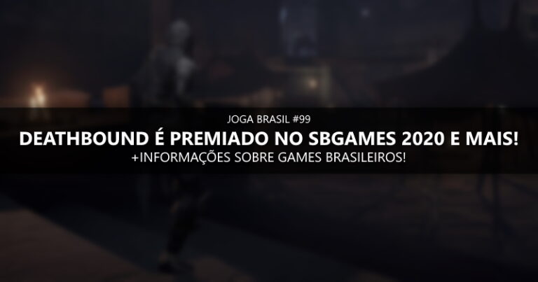 Joga Brasil #99: Deathbound é premiado no SBGames 2020 e mais!