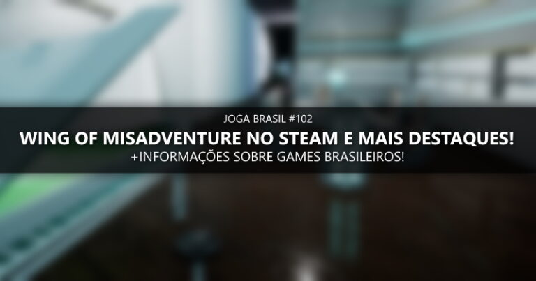 Joga Brasil #102: Wing of Misadventure no Steam e mais destaques!