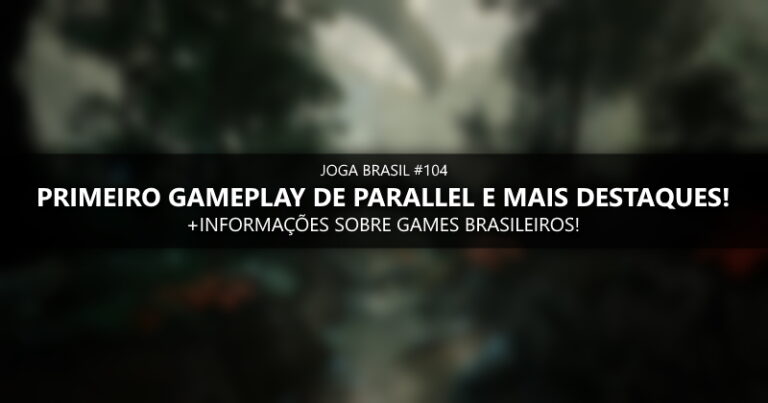 Joga Brasil #104: Primeiro gameplay de Parallel e mais destaques!