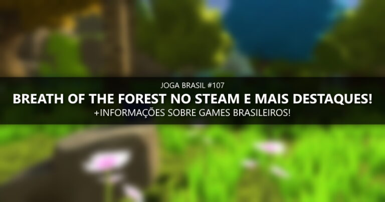 Joga Brasil #107: Breath of the Forest no Steam e mais destaques!